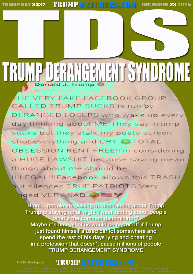 Hmm... people are waking up and ranting about Trump
Trump is staying up all night Tweet-ranting about people
what’s the common denominator?
Maybe it’s time all of us would be better off if Trump
just found himself a used car lot somewhere and
spend the rest of his days lying and cheating
in a profession that doesn’t cause millions of people
TRUMP DERANGEMENT SYNDROME
